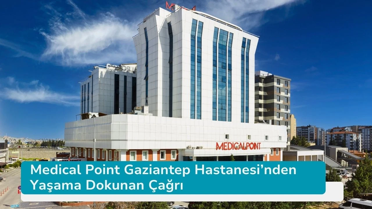 Medical Point Gaziantep Hastanesi’nden Yaşama Dokunan Çağrı