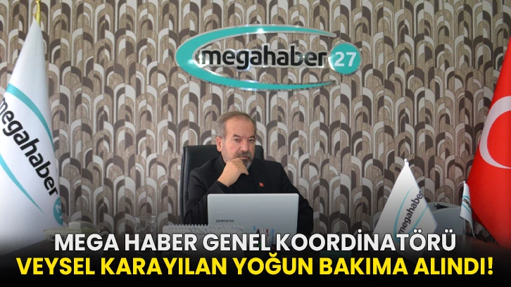 Mega Haber Genel Koordinatörü Veysel Karayılan yoğun bakıma alındı!