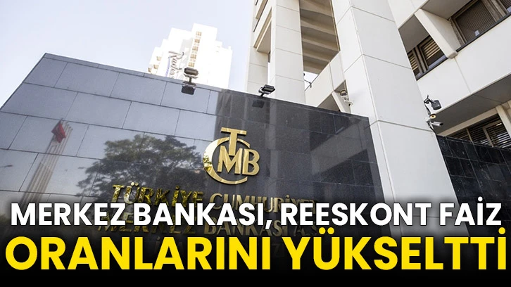 Merkez Bankası, reeskont faiz oranlarını yükseltti