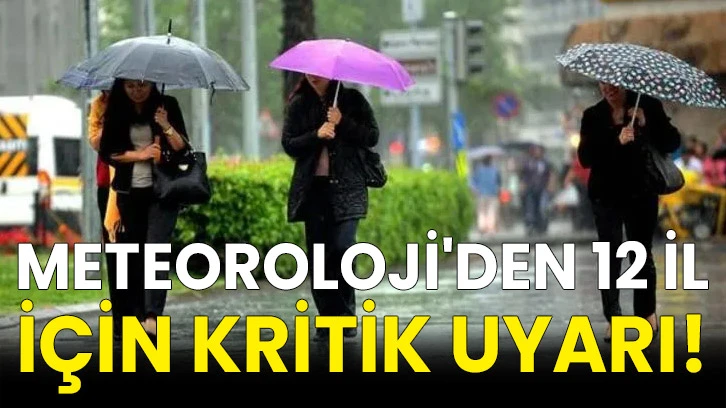 Meteoroloji'den 12 il için kritik uyarı!