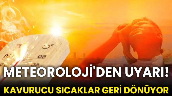 Meteoroloji'den Uyarı! Kavurucu Sıcaklar Geri Dönüyor
