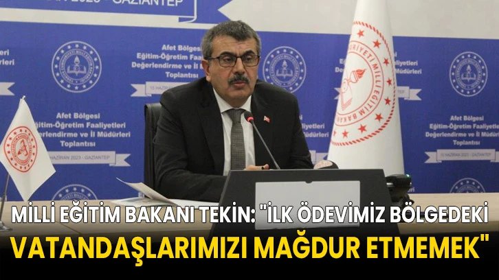 Milli Eğitim Bakanı Tekin: "İlk ödevimiz bölgedeki vatandaşlarımızı mağdur etmemek"