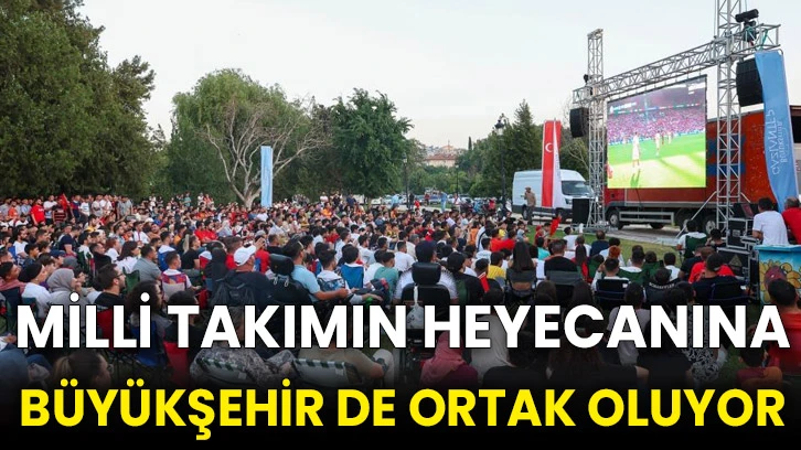 Milli takımın heyecanına büyükşehir de ortak oluyor