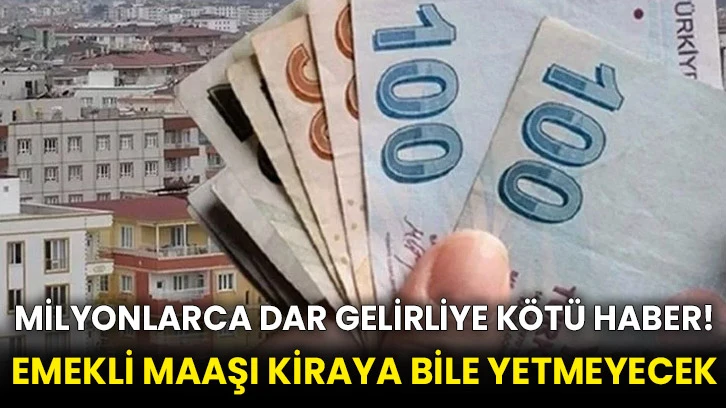 Milyonlarca dar gelirliye kötü haber! Emekli maaşı kiraya bile yetmeyecek