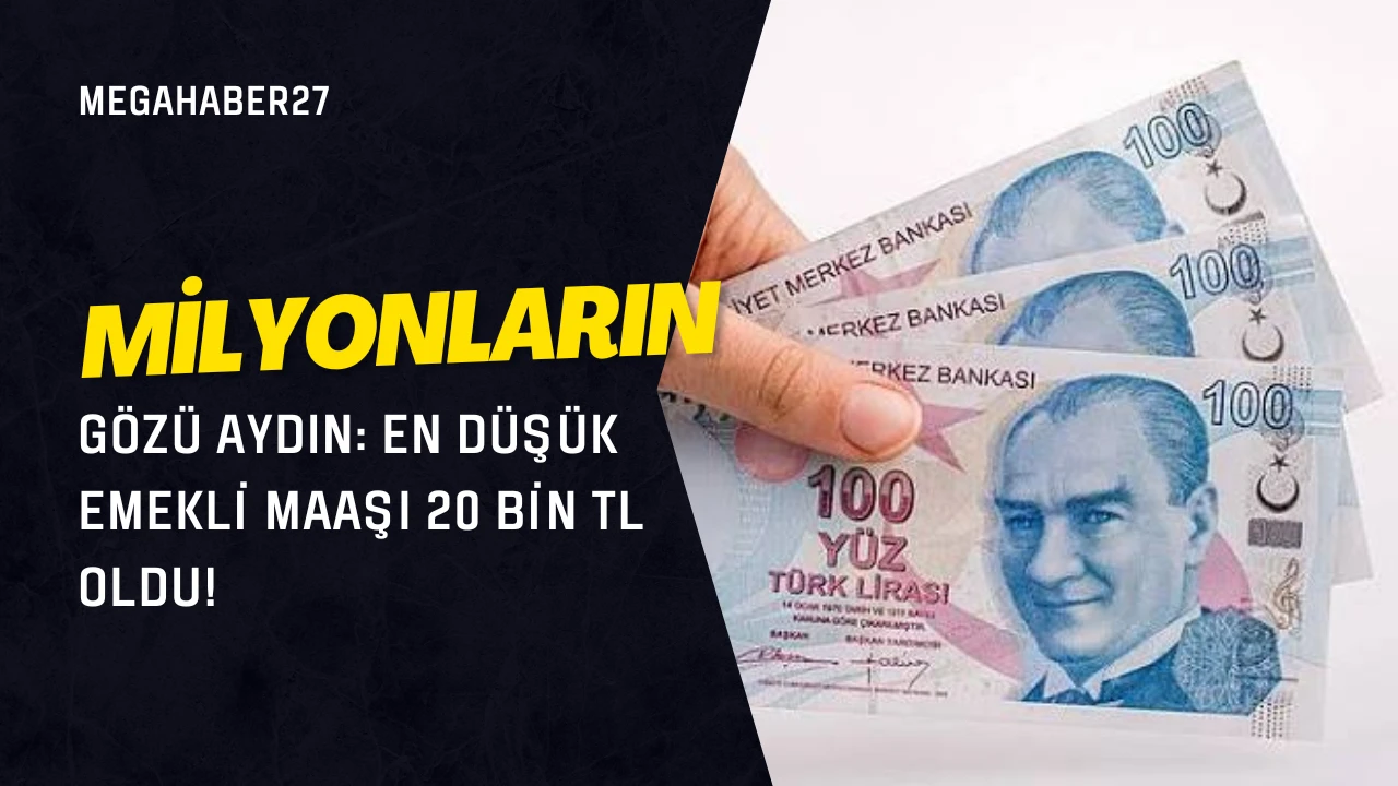 Milyonların G&ouml;z&uuml; Aydın: En D&uuml;ş&uuml;k Emekli Maaşı 20 Bin TL Oldu!