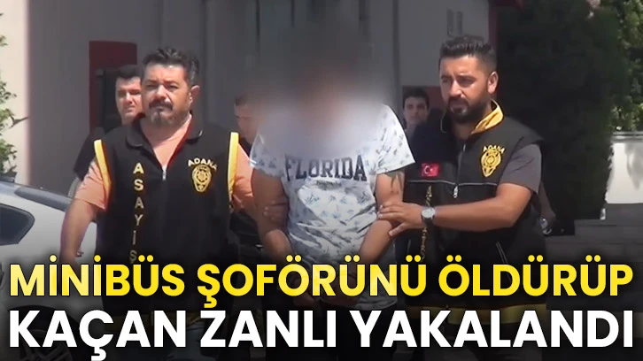Minibüs şoförünü öldürüp kaçan zanlı yakalandı