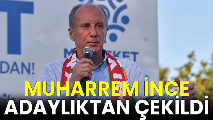Muharrem İnce adaylıktan çekildi