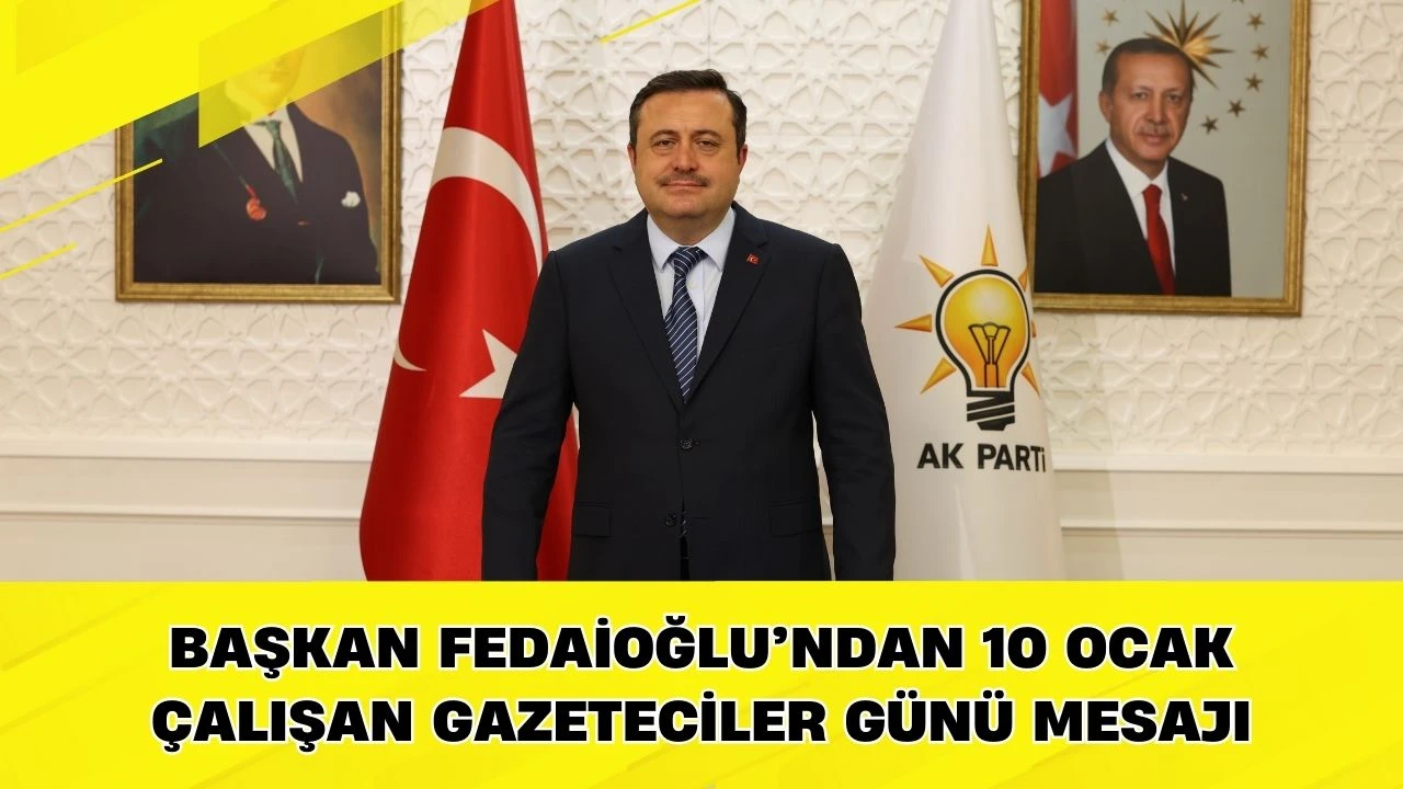 BAŞKAN FEDAİOĞLU&rsquo;NDAN 10 OCAK &Ccedil;ALIŞAN GAZETECİLER G&Uuml;N&Uuml; MESAJI