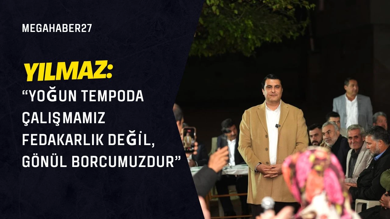 YILMAZ: “YOĞUN TEMPODA ÇALIŞMAMIZ FEDAKARLIK DEĞİL, GÖNÜL BORCUMUZDUR”