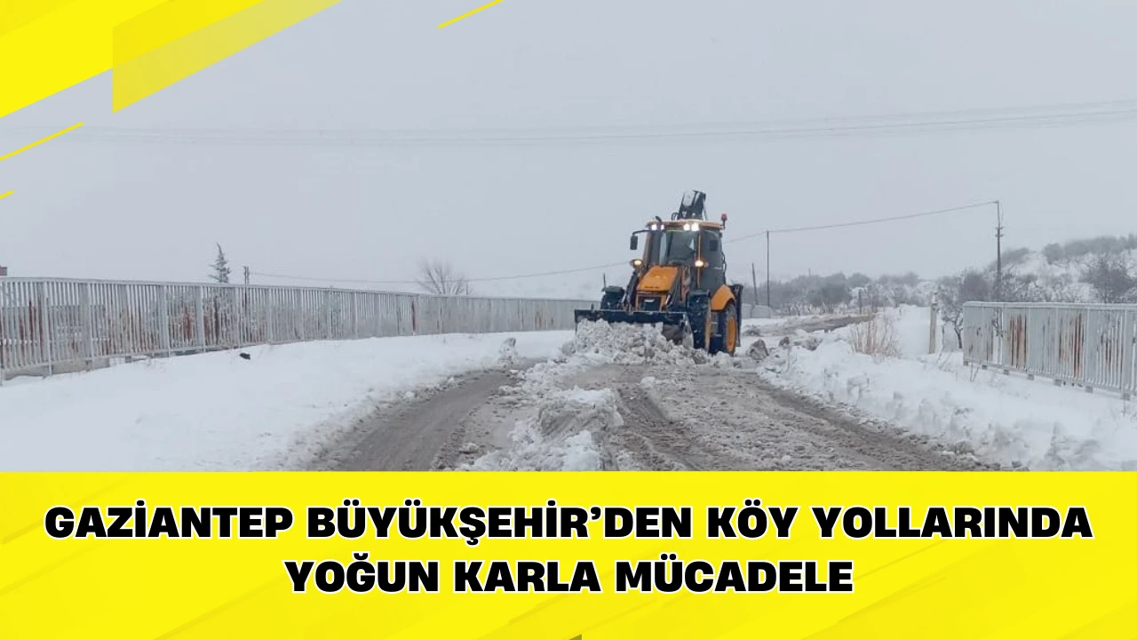 GAZİANTEP B&Uuml;Y&Uuml;KŞEHİR&rsquo;DEN K&Ouml;Y YOLLARINDA YOĞUN KARLA M&Uuml;CADELE
