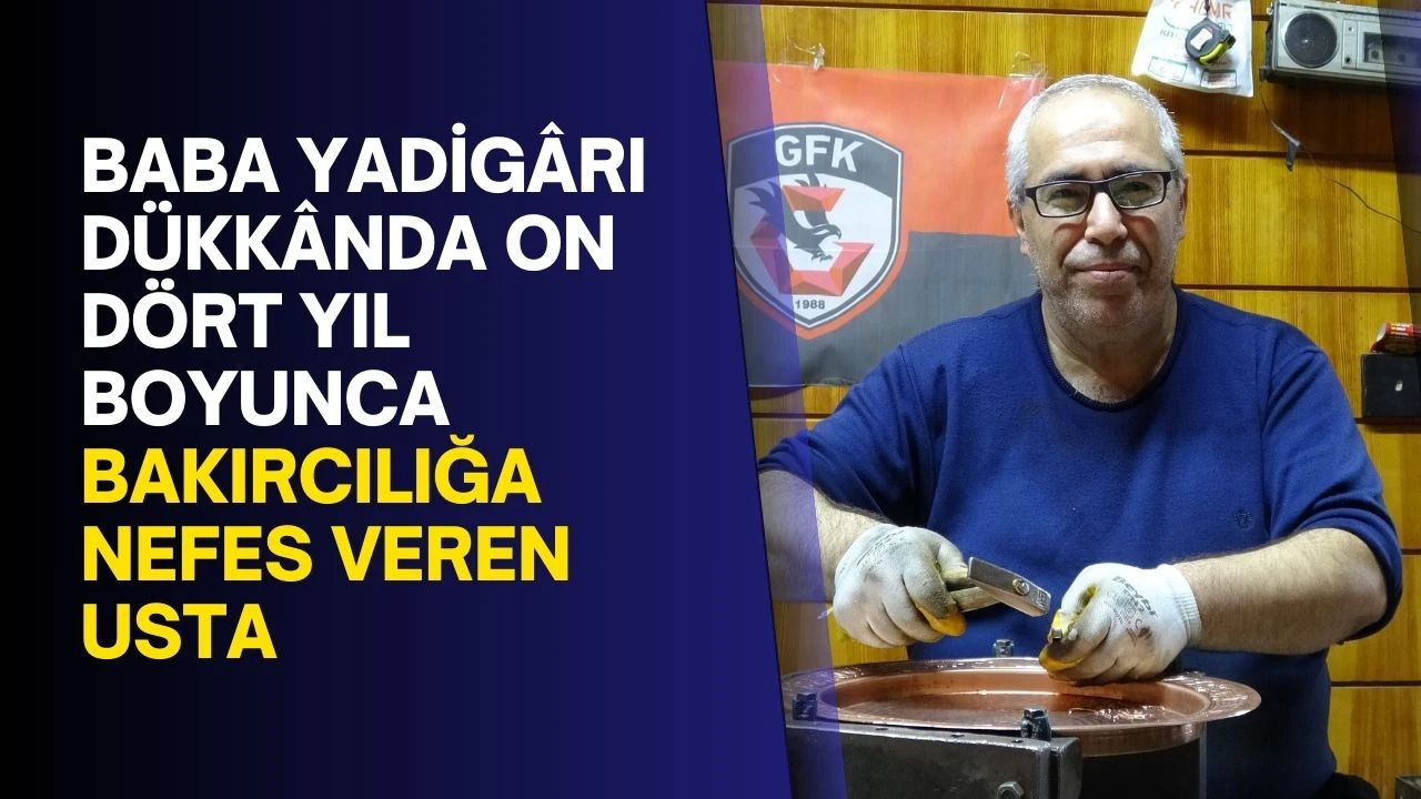 Baba yadig&acirc;rı d&uuml;kk&acirc;nda on d&ouml;rt yıl boyunca bakırcılığa nefes veren usta