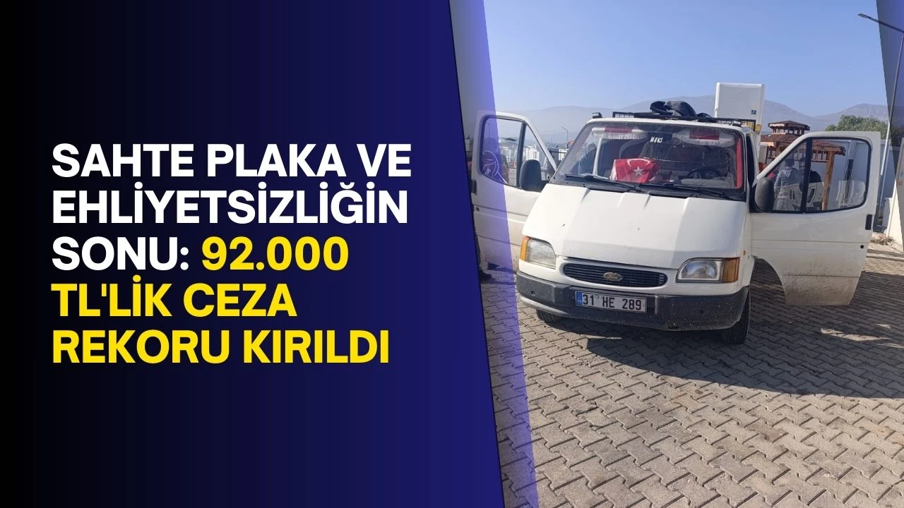 Sahte Plaka ve Ehliyetsizliğin Sonu: 92.000 TL'LİK CEZA REKORU KIRILDI