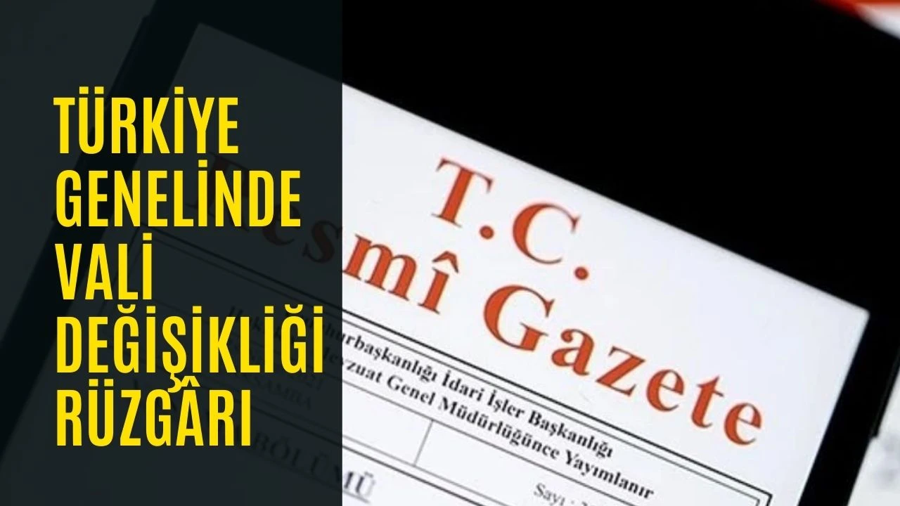 T&uuml;rkiye Genelinde Vali Değişikliği R&uuml;zg&acirc;rı