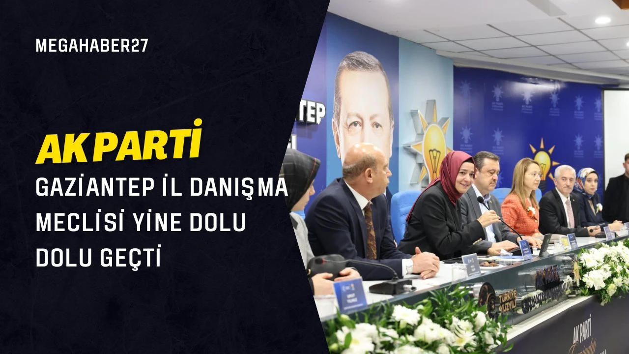 AK PARTİ GAZİANTEP İL DANIŞMA MECLİSİ YİNE DOLU DOLU GEÇTİ