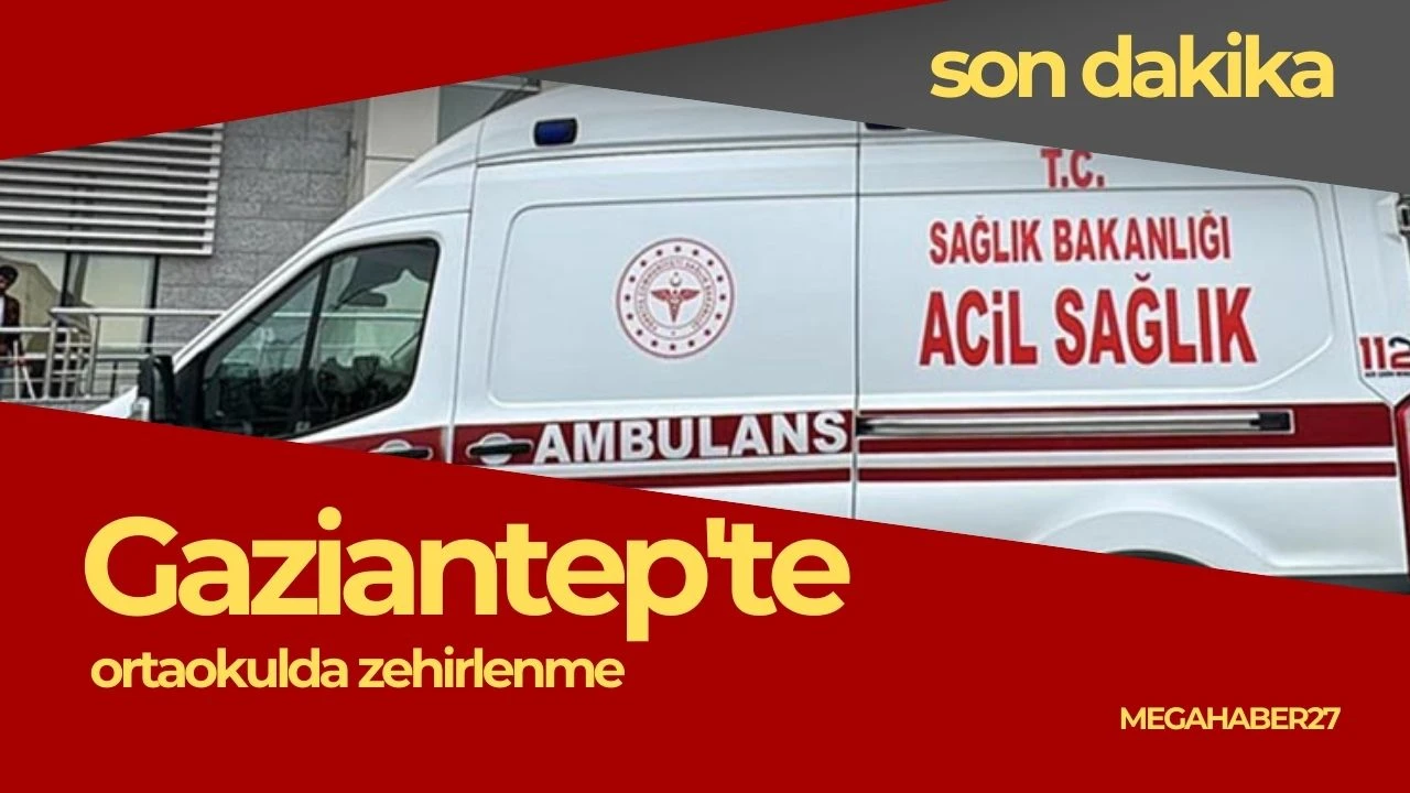 GAZİANTEP'TE ORTAOKULDA ZEHİRLENME ŞÜPHESİ: 3 ÖĞRENCİ HASTANEYE KALDIRILDI