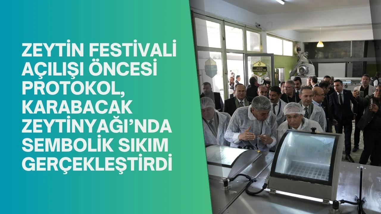ZEYTİN FESTİVALİ AÇILIŞI ÖNCESİ PROTOKOL, KARABACAK ZEYTİNYAĞI’NDA SEMBOLİK SIKIM GERÇEKLEŞTİRDİ