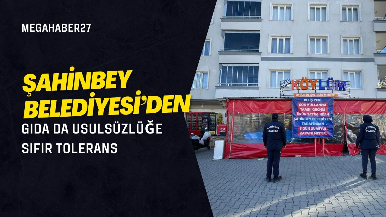 ŞAHİNBEY BELEDİYESİ&rsquo;DEN GIDA DA USULS&Uuml;ZL&Uuml;ĞE SIFIR TOLERANS