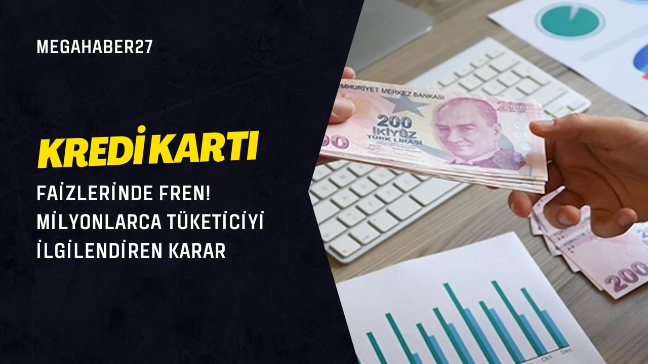 KREDİ KARTI FAİZLERİNDE FREN! Milyonlarca Tüketiciyi İlgilendiren Karar