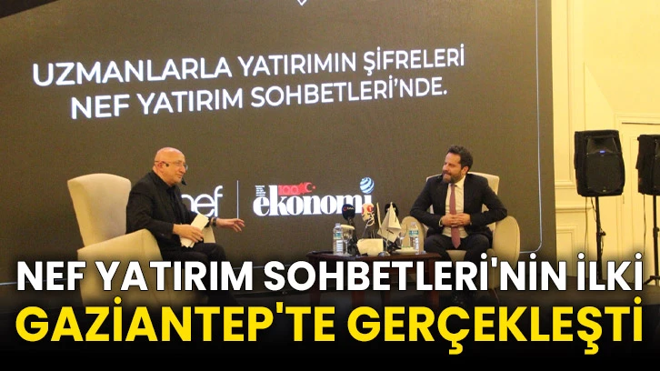 Nef Yatırım Sohbetleri'nin ilki Gaziantep'te gerçekleşti