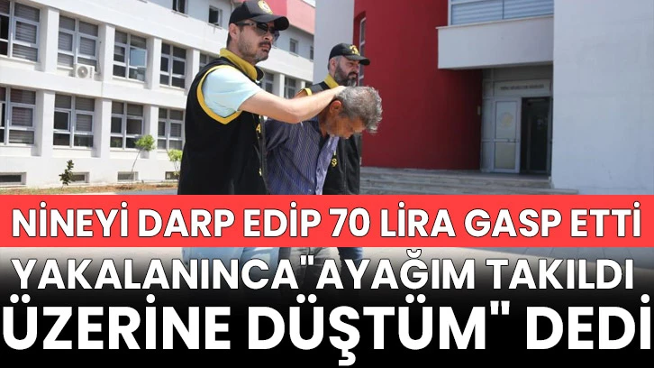 Nineyi darp edip 70 lira gasp etti, yakalanınca "Ayağım takıldı üzerine düştüm" dedi