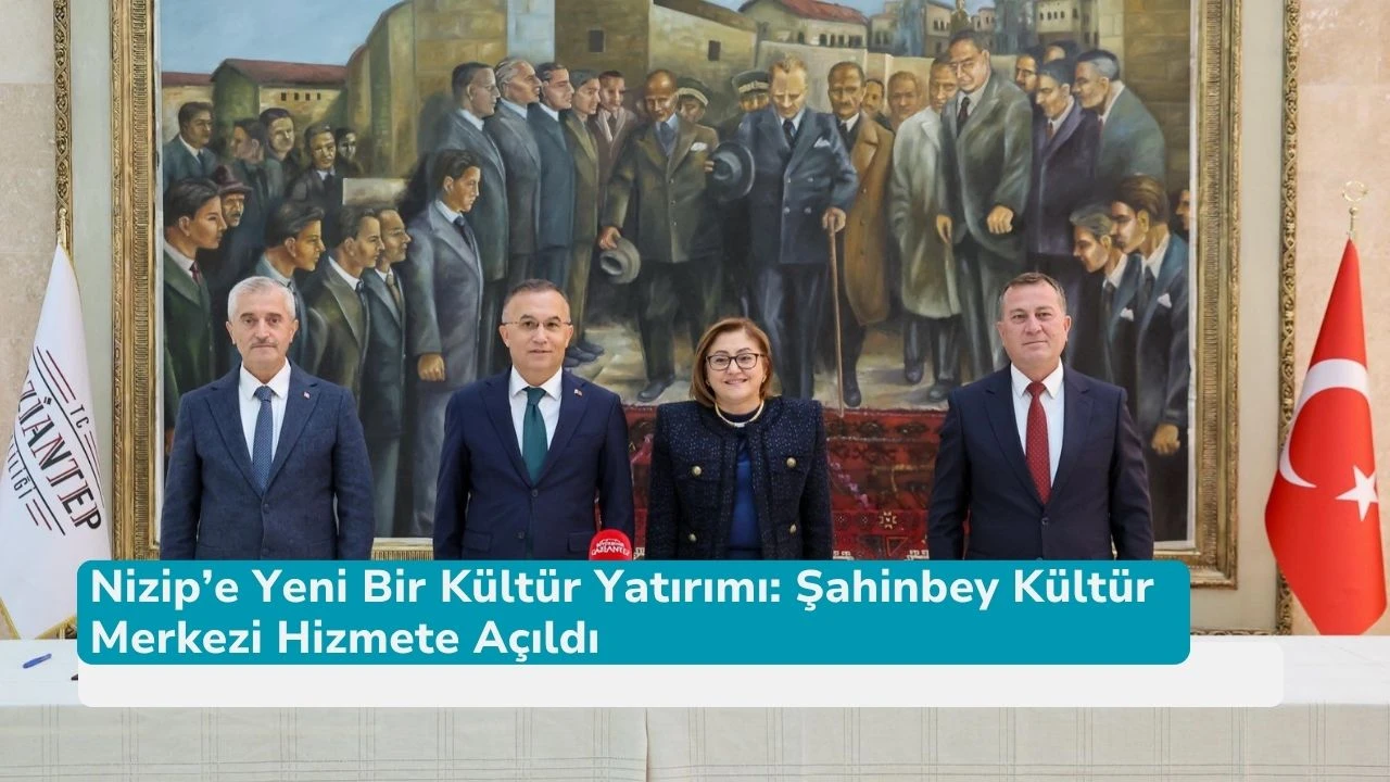 Nizip’e Yeni Bir Kültür Yatırımı: Şahinbey Kültür Merkezi Hizmete Açıldı