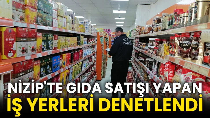 Nizip'te gıda satışı yapan iş yerleri denetlendi