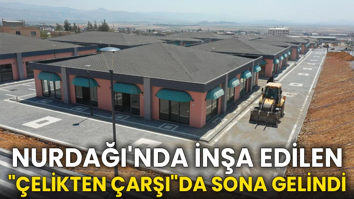 Nurdağı'nda inşa edilen &quot;çelikten çarşı&quot;da sona gelindi