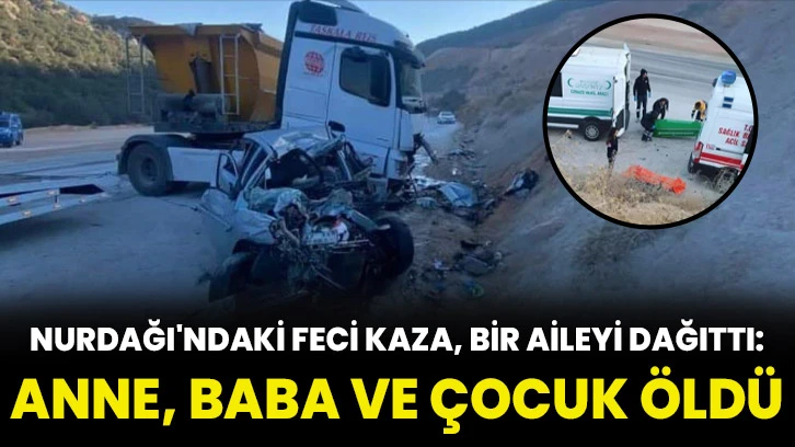 Nurdağı'ndaki Feci Kaza, Bir Aileyi Dağıttı: Anne, baba ve çocuk öldü