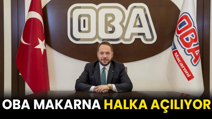 Oba Makarna halka açılıyor