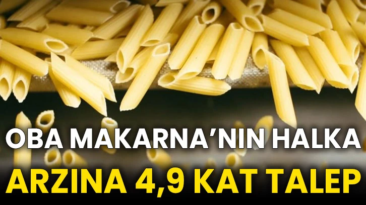 Oba Makarna’nın halka arzına 4,9 kat talep
