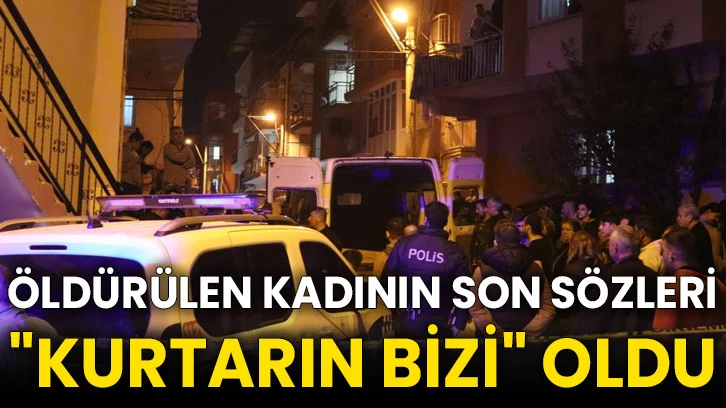 Öldürülen kadının son sözleri &quot;Kurtarın bizi&quot; oldu