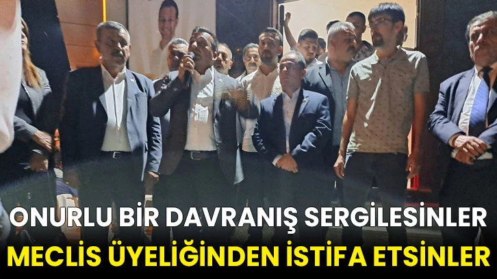 Onurlu Bir Davranış Sergilesinler Meclis Üyeliğinden İstifa Etsinler