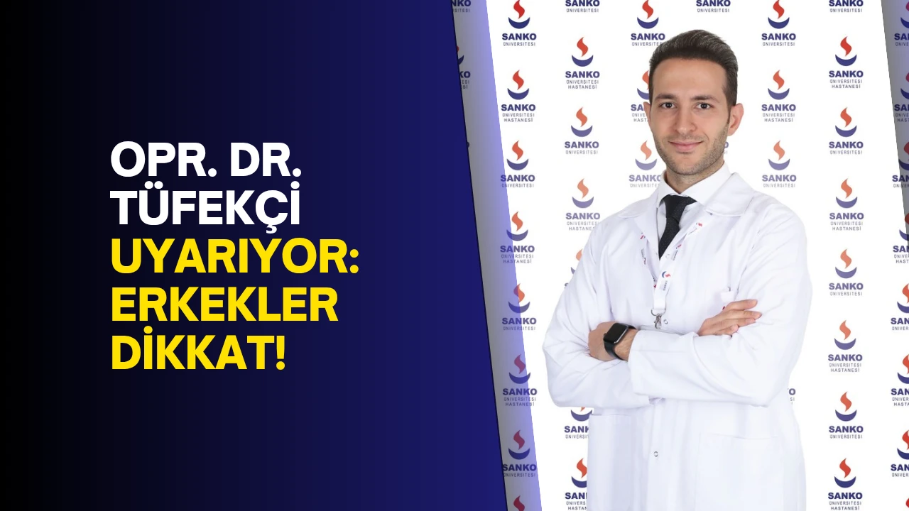 Opr. Dr. Tüfekçi Uyarıyor: Erkekler Dikkat!