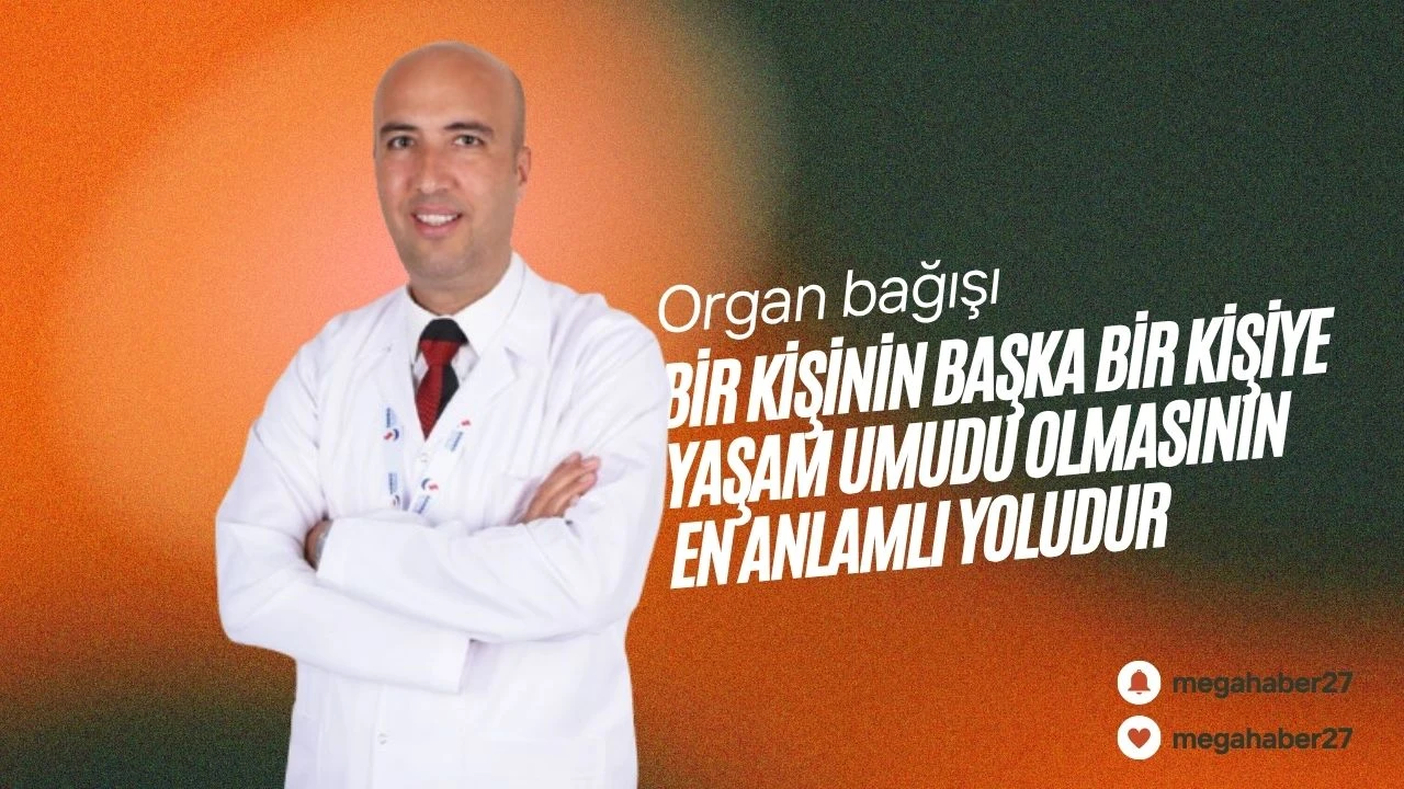 Organ bağışı bir kişinin başka bir kişiye yaşam umudu olmasının en anlamlı yoludur