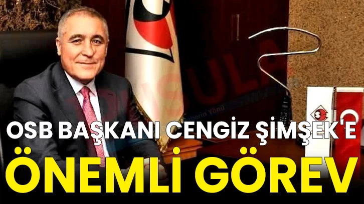 OSB Başkanı Cengiz Şimşek'e Önemli Görev