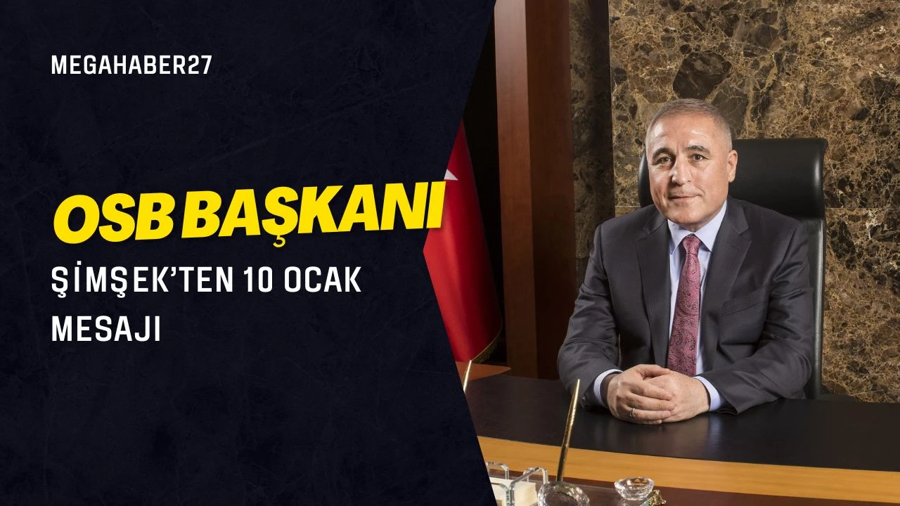 OSB Başkanı Şimşek&rsquo;ten 10 Ocak mesajı