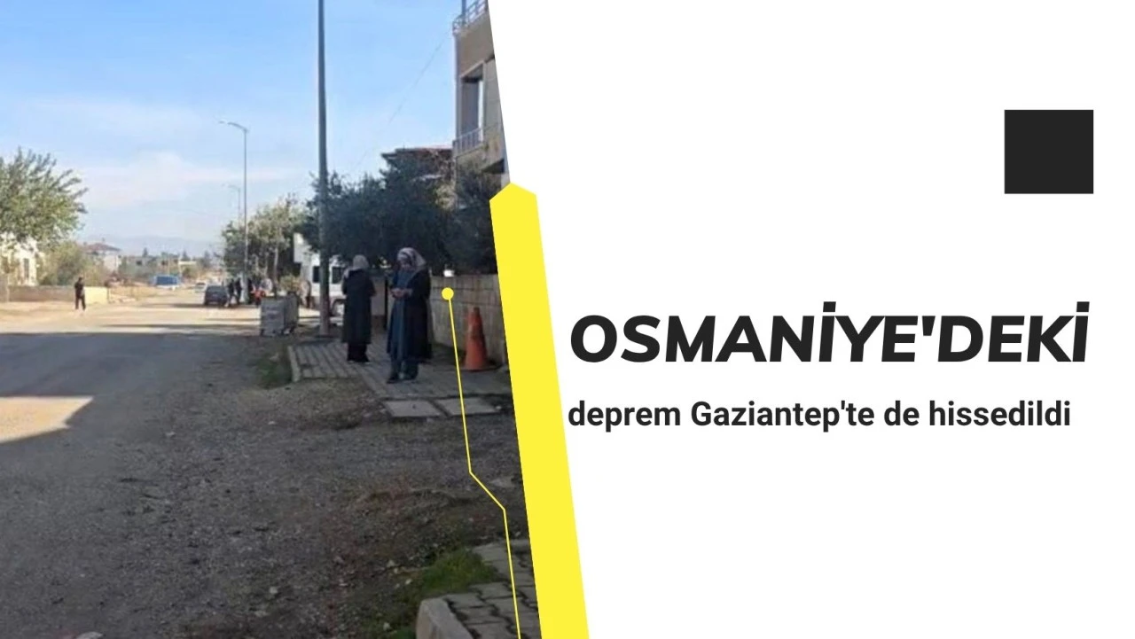 Osmaniye'deki deprem Gaziantep'te de hissedildi