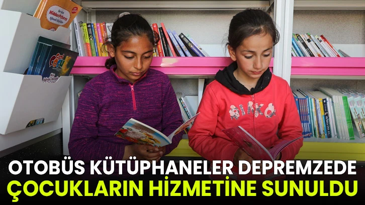 Otobüs kütüphaneler depremzede çocukların hizmetine sunuldu