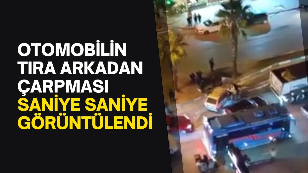 Otomobilin tıra arkadan çarpması saniye saniye görüntülendi
