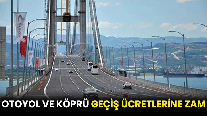 Otoyol ve köprü geçiş ücretlerine zam