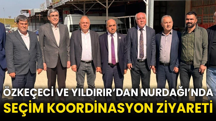 Özkeçeci ve Yıldırır’dan Nurdağı’nda Seçim Koordinasyon Ziyareti