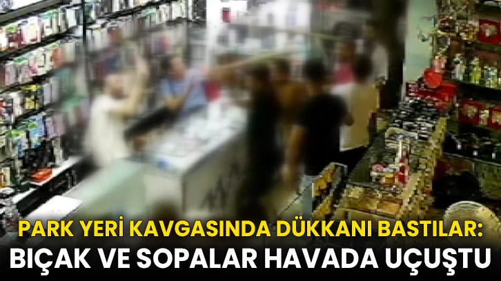 Park yeri kavgasında dükkanı bastılar: Bıçak ve sopalar havada uçuştu