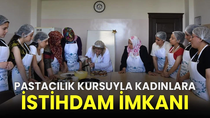 Pastacılık kursuyla kadınlara istihdam imkanı