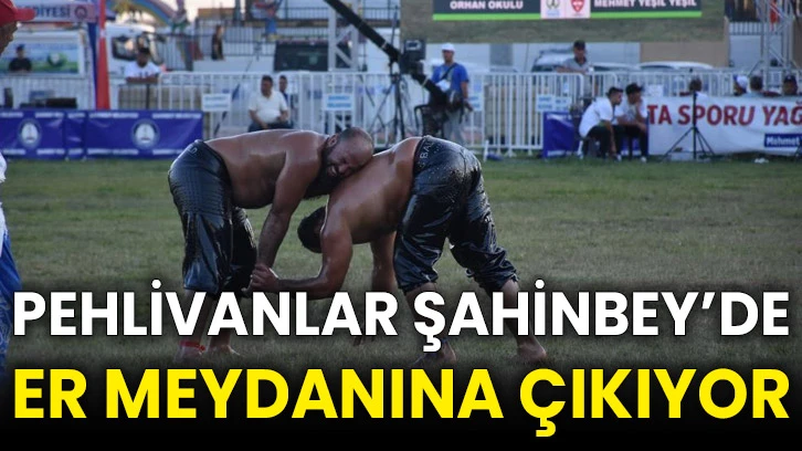 Pehlivanlar Şahinbey’de er meydanına çıkıyor