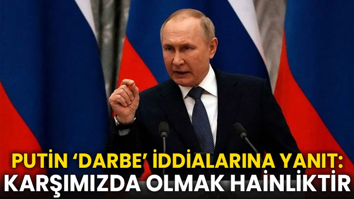 Putin ‘darbe’ iddialarına yanıt: Karşımızda olmak hainliktir