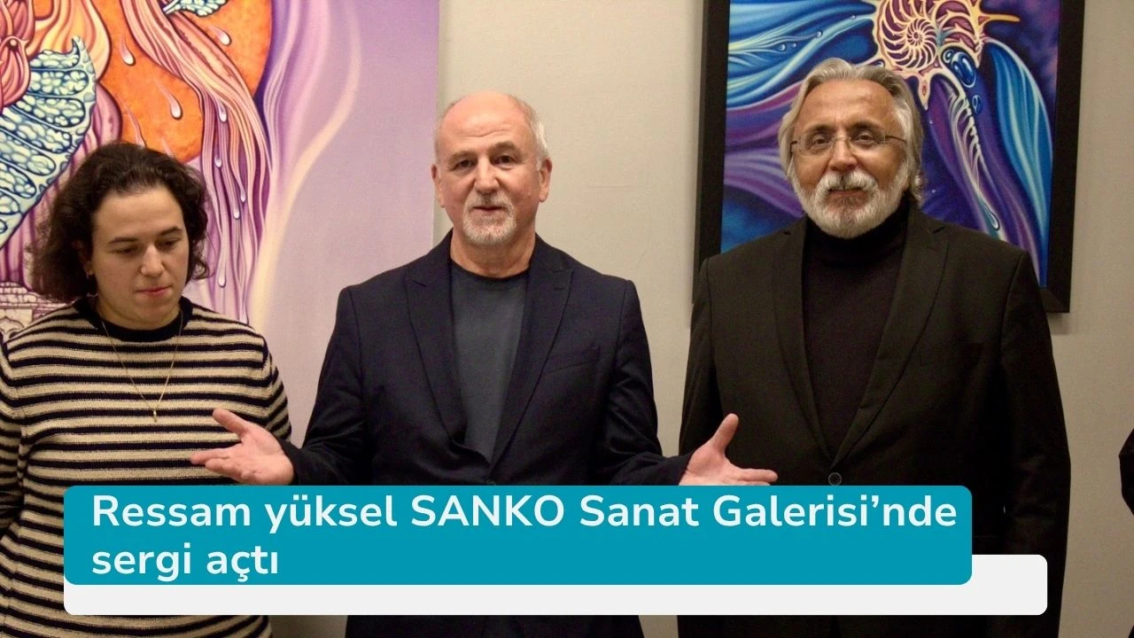 Ressam yüksel SANKO Sanat Galerisi’nde sergi açtı