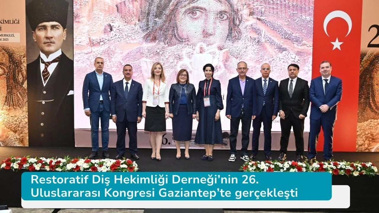Restoratif Diş Hekimliği Derneği’nin 26. Uluslararası Kongresi Gaziantep’te gerçekleşti