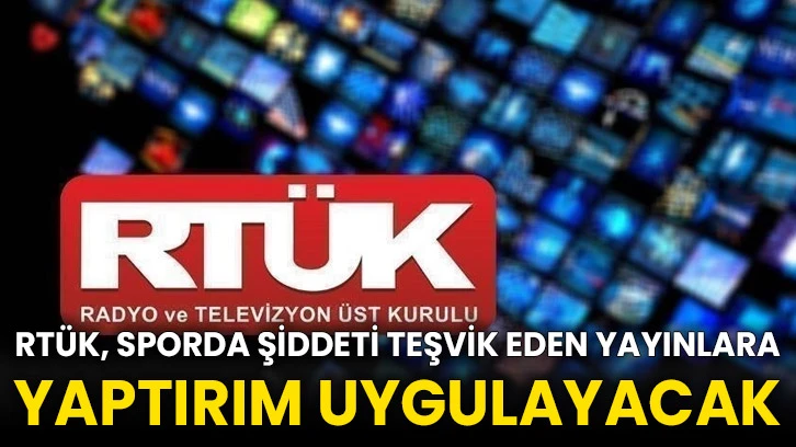 RTÜK, sporda şiddeti teşvik eden yayınlara yaptırım uygulayacak