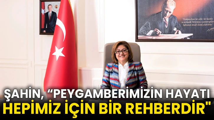 Şahin, “Peygamberimizin Hayatı Hepimiz İçin Bir Rehberdir&quot;