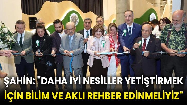 Şahin: &quot;Daha iyi nesiller yetiştirmek için bilim ve aklı rehber edinmeliyiz&quot;